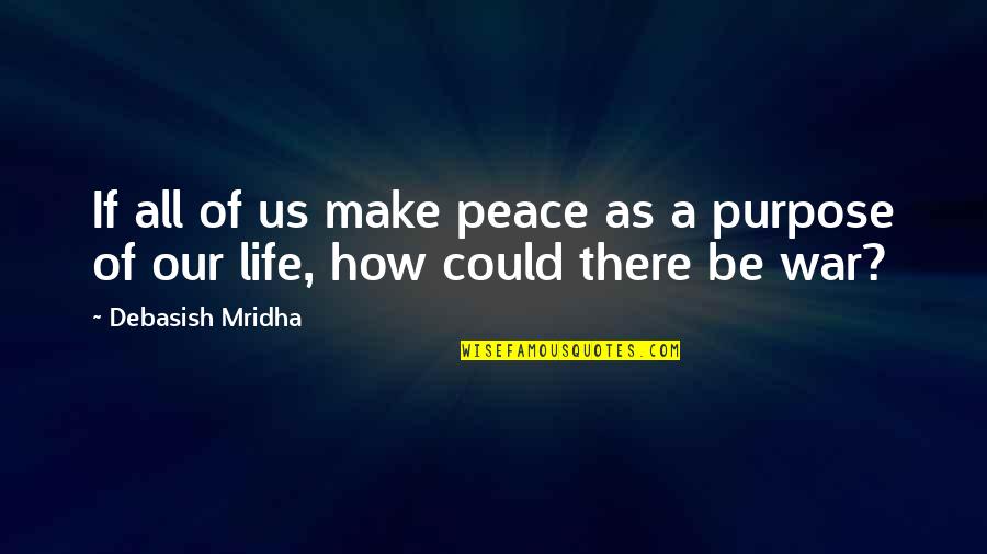 Purpose Of Education Quotes By Debasish Mridha: If all of us make peace as a