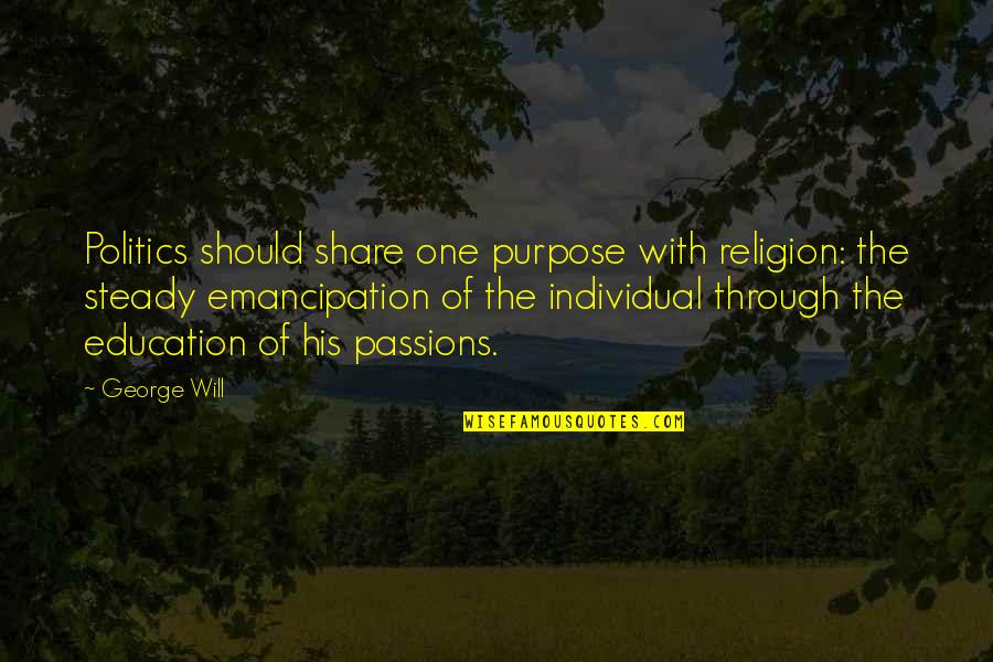Purpose Of Education Quotes By George Will: Politics should share one purpose with religion: the