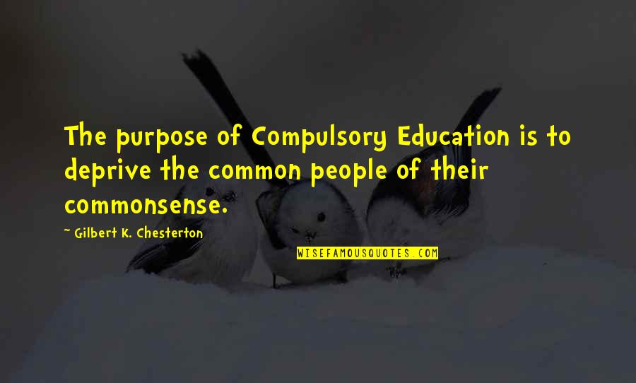 Purpose Of Education Quotes By Gilbert K. Chesterton: The purpose of Compulsory Education is to deprive
