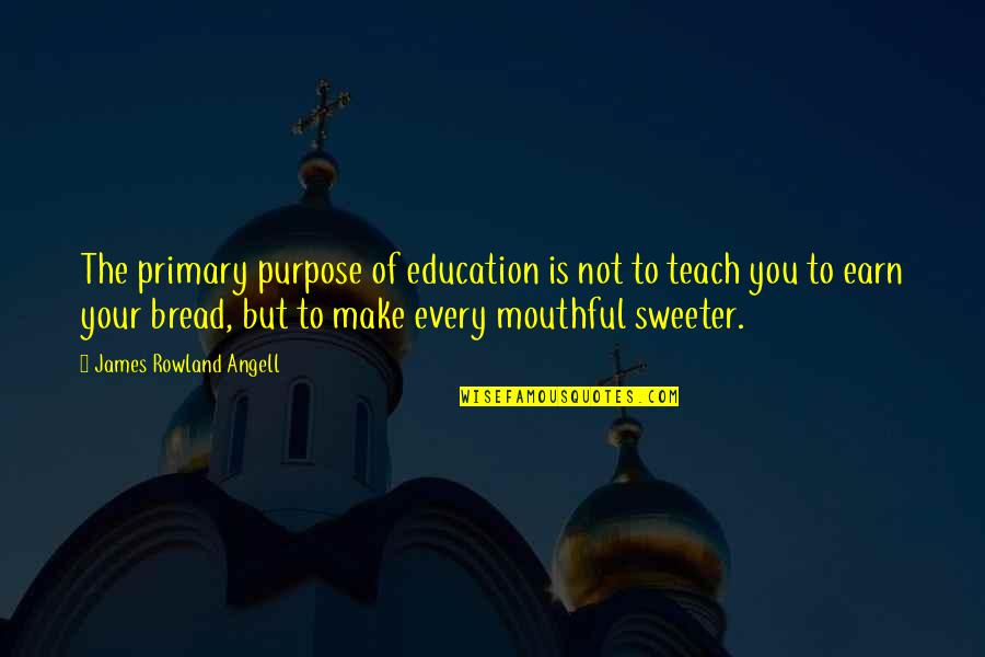 Purpose Of Education Quotes By James Rowland Angell: The primary purpose of education is not to