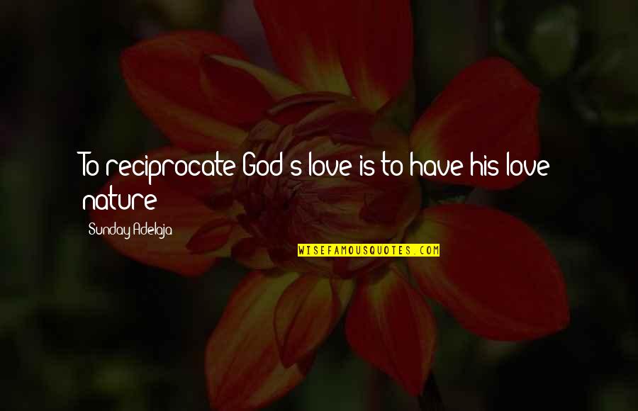 Purpose Of Government Quotes By Sunday Adelaja: To reciprocate God's love is to have his Purpose Of Government Quotes By Sunday Adelaja: To reciprocate God's love is to have his