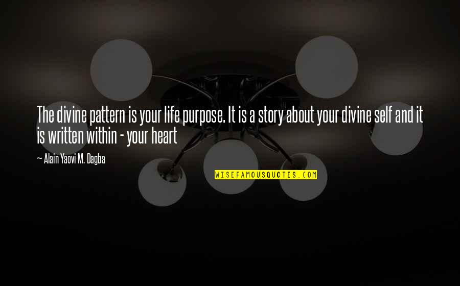Purpose Of Life Happiness Quotes By Alain Yaovi M. Dagba: The divine pattern is your life purpose. It Purpose Of Life Happiness Quotes By Alain Yaovi M. Dagba: The divine pattern is your life purpose. It
