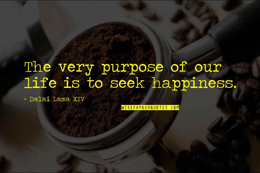 Purpose Of Life Happiness Quotes By Dalai Lama XIV: The very purpose of our life is to Purpose Of Life Happiness Quotes By Dalai Lama XIV: The very purpose of our life is to