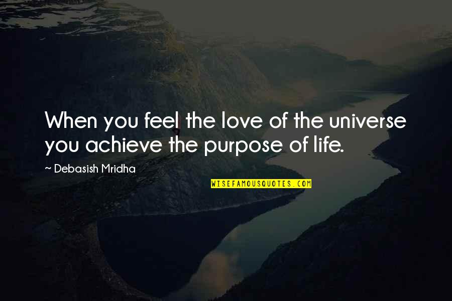 Purpose Of Life Happiness Quotes By Debasish Mridha: When you feel the love of the universe Purpose Of Life Happiness Quotes By Debasish Mridha: When you feel the love of the universe