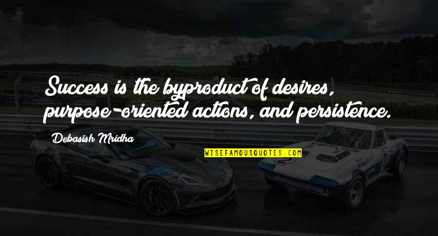 Purpose Of Life Happiness Quotes By Debasish Mridha: Success is the byproduct of desires, purpose-oriented actions,
