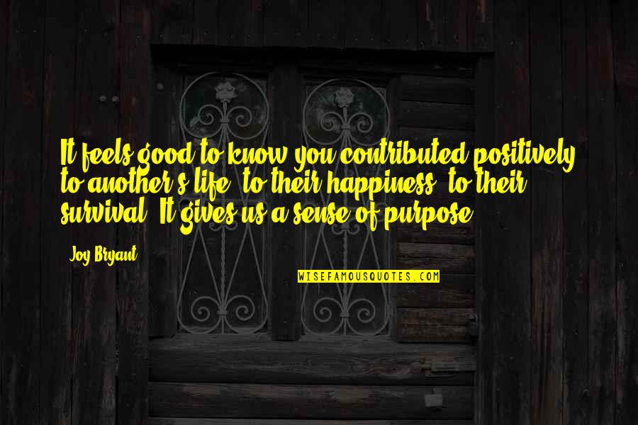 Purpose Of Life Happiness Quotes By Joy Bryant: It feels good to know you contributed positively Purpose Of Life Happiness Quotes By Joy Bryant: It feels good to know you contributed positively