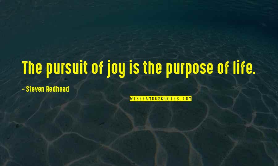 Purpose Of Life Happiness Quotes By Steven Redhead: The pursuit of joy is the purpose of Purpose Of Life Happiness Quotes By Steven Redhead: The pursuit of joy is the purpose of