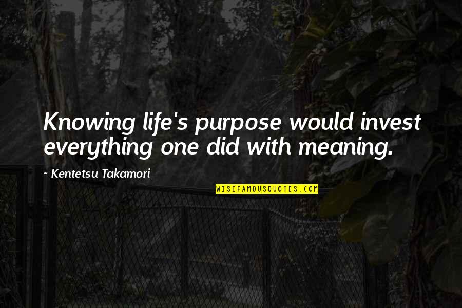 Purpose Of Life Religious Quotes By Kentetsu Takamori: Knowing life's purpose would invest everything one did
