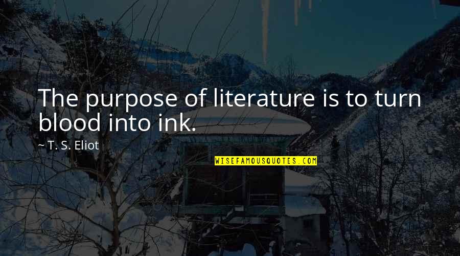 Purpose Of Literature Quotes By T. S. Eliot: The purpose of literature is to turn blood
