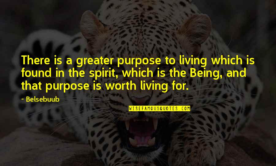 Purpose Of Living Quotes By Belsebuub: There is a greater purpose to living which