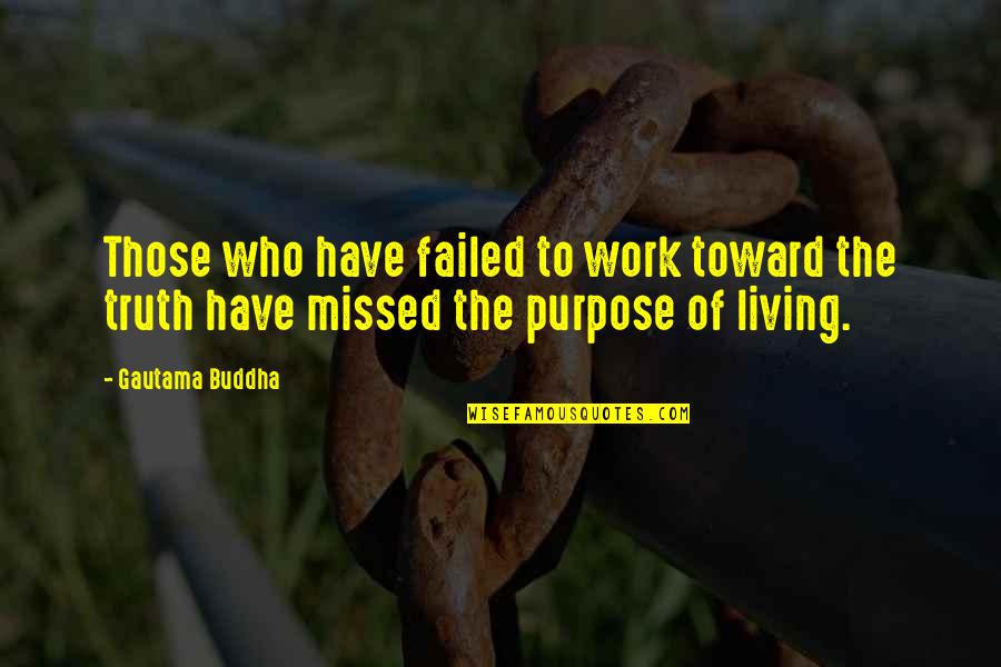 Purpose Of Living Quotes By Gautama Buddha: Those who have failed to work toward the