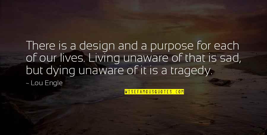 Purpose Of Living Quotes By Lou Engle: There is a design and a purpose for