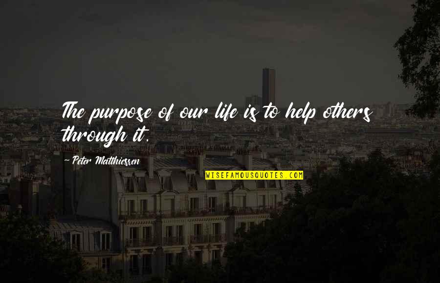 Purpose Of Our Life Quotes By Peter Matthiessen: The purpose of our life is to help Purpose Of Our Life Quotes By Peter Matthiessen: The purpose of our life is to help