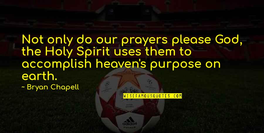 Purpose Of Prayer Quotes By Bryan Chapell: Not only do our prayers please God, the
