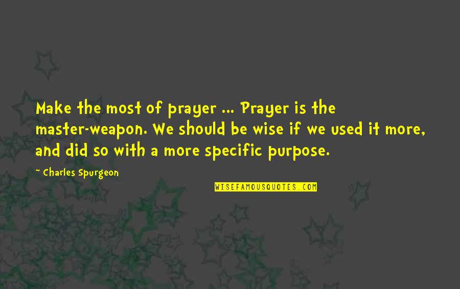Purpose Of Prayer Quotes By Charles Spurgeon: Make the most of prayer ... Prayer is