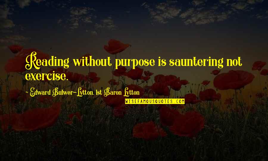 Purpose Of Reading Quotes By Edward Bulwer-Lytton, 1st Baron Lytton: Reading without purpose is sauntering not exercise.