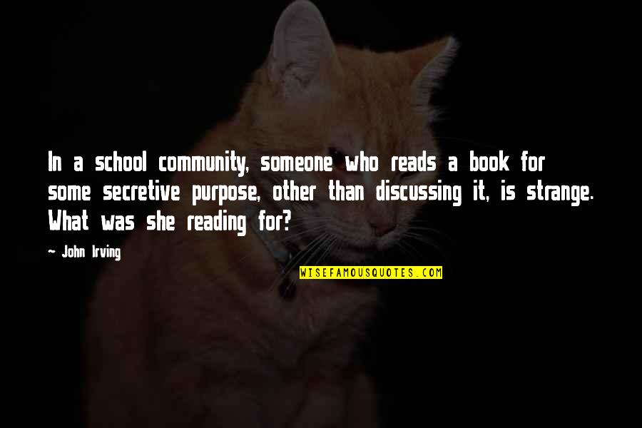 Purpose Of Reading Quotes By John Irving: In a school community, someone who reads a