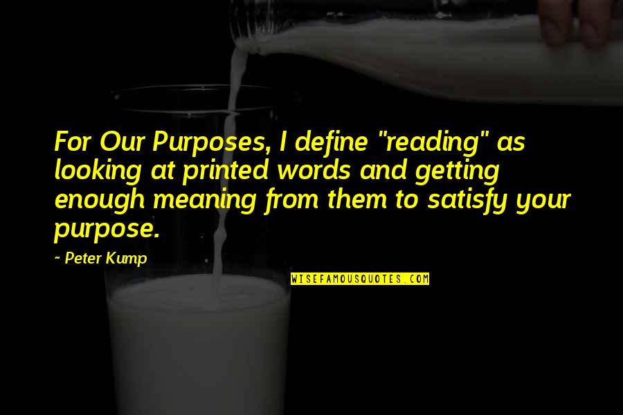 Purpose Of Reading Quotes By Peter Kump: For Our Purposes, I define "reading" as looking