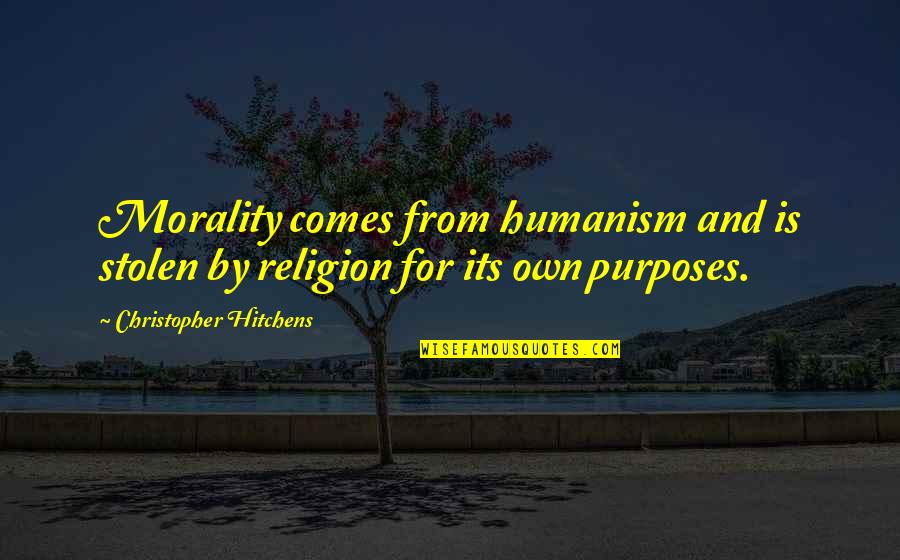 Purpose Of Religion Quotes By Christopher Hitchens: Morality comes from humanism and is stolen by