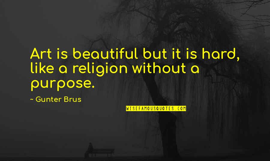 Purpose Of Religion Quotes By Gunter Brus: Art is beautiful but it is hard, like