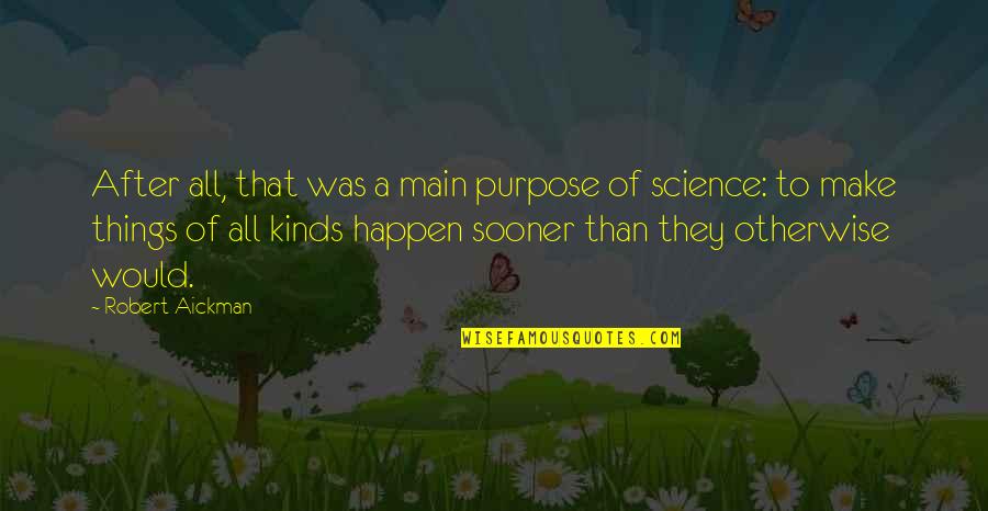 Purpose Of Science Quotes By Robert Aickman: After all, that was a main purpose of Purpose Of Science Quotes By Robert Aickman: After all, that was a main purpose of