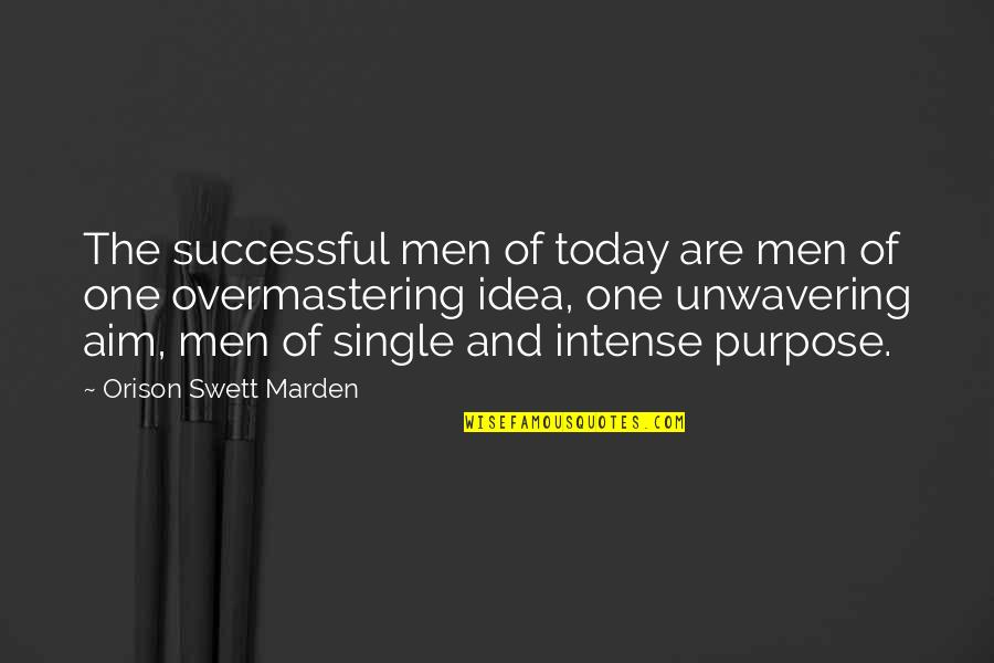 Purpose Of Single Quotes By Orison Swett Marden: The successful men of today are men of