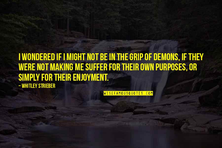 Purpose Of Suffering Quotes By Whitley Strieber: I wondered if I might not be in