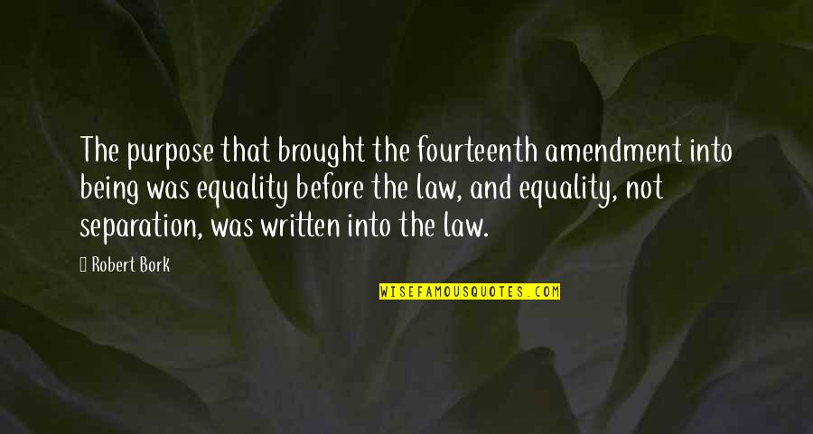 Purpose Of The Law Quotes By Robert Bork: The purpose that brought the fourteenth amendment into