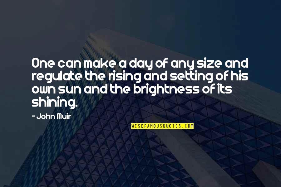 Purpose Of Theatre Quotes By John Muir: One can make a day of any size Purpose Of Theatre Quotes By John Muir: One can make a day of any size
