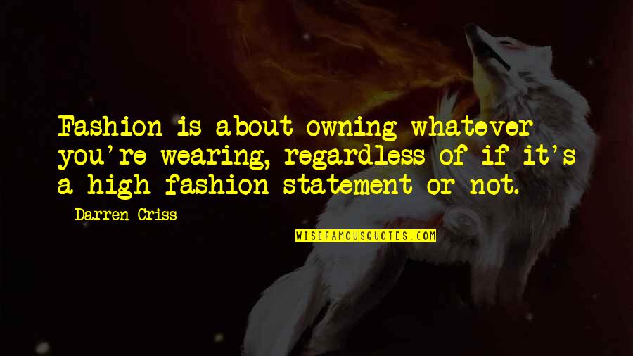 Purpose Oriented Journey Quotes By Darren Criss: Fashion is about owning whatever you're wearing, regardless