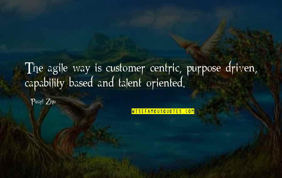 Purpose Oriented Quotes By Pearl Zhu: The agile way is customer-centric, purpose-driven, capability-based and