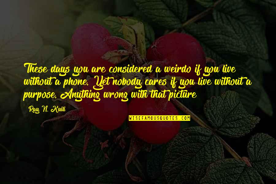 Purpose Picture Quotes By Ray N. Kuili: These days you are considered a weirdo if