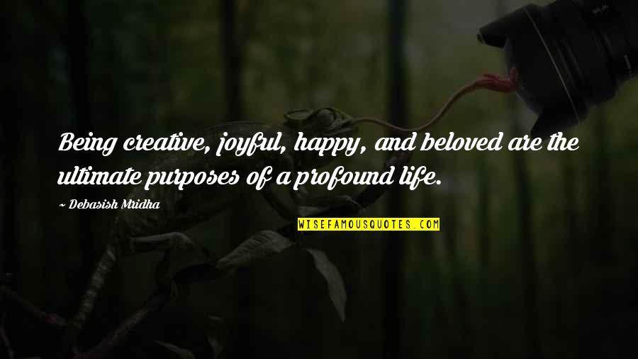 Purpose Quotes And Quotes By Debasish Mridha: Being creative, joyful, happy, and beloved are the