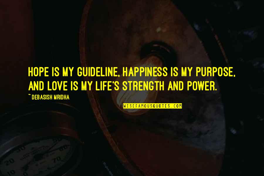 Purpose Quotes And Quotes By Debasish Mridha: Hope is my guideline, happiness is my purpose,
