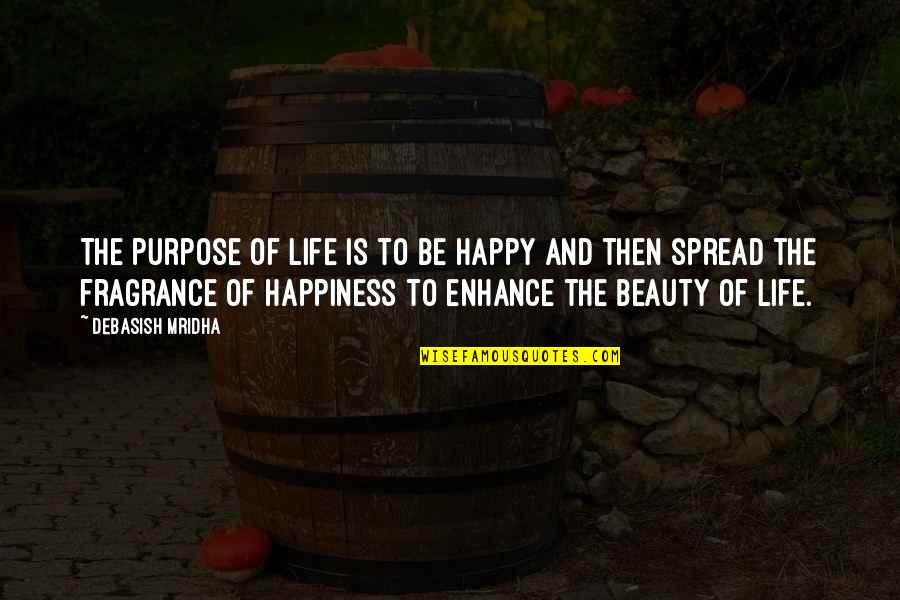 Purpose Quotes And Quotes By Debasish Mridha: The purpose of life is to be happy