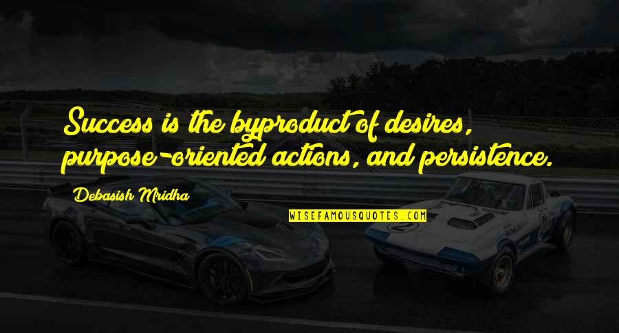 Purpose Quotes And Quotes By Debasish Mridha: Success is the byproduct of desires, purpose-oriented actions,