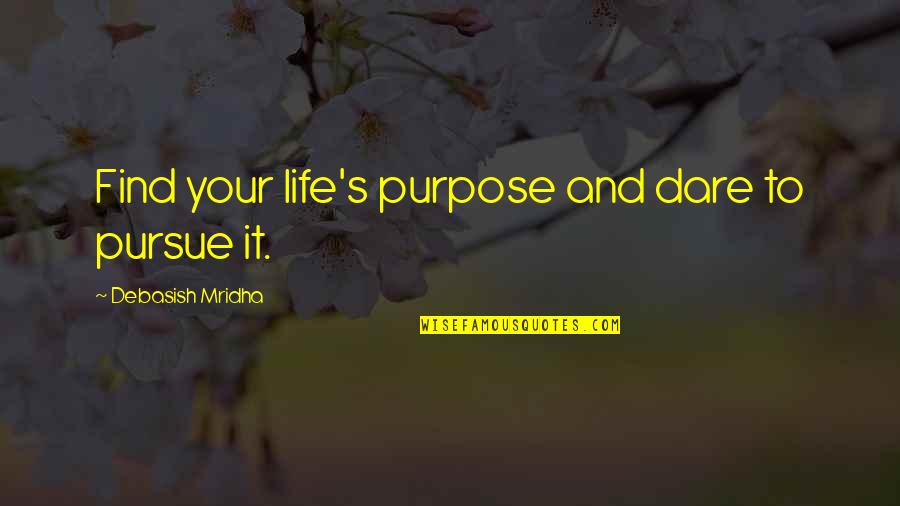 Purpose Quotes And Quotes By Debasish Mridha: Find your life's purpose and dare to pursue