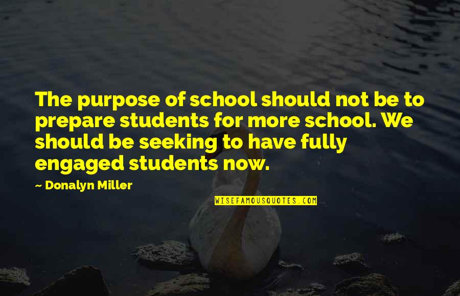 Purpose Quotes By Donalyn Miller: The purpose of school should not be to