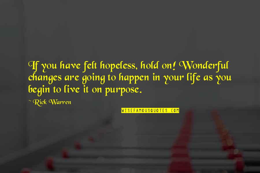 Purpose Rick Warren Quotes By Rick Warren: If you have felt hopeless, hold on! Wonderful