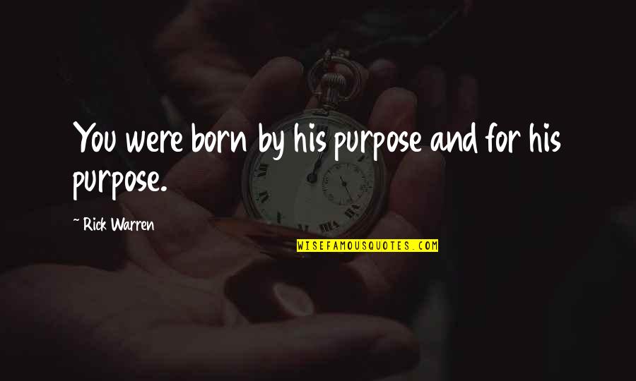 Purpose Rick Warren Quotes By Rick Warren: You were born by his purpose and for