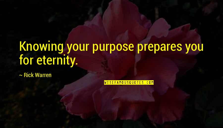 Purpose Rick Warren Quotes By Rick Warren: Knowing your purpose prepares you for eternity.