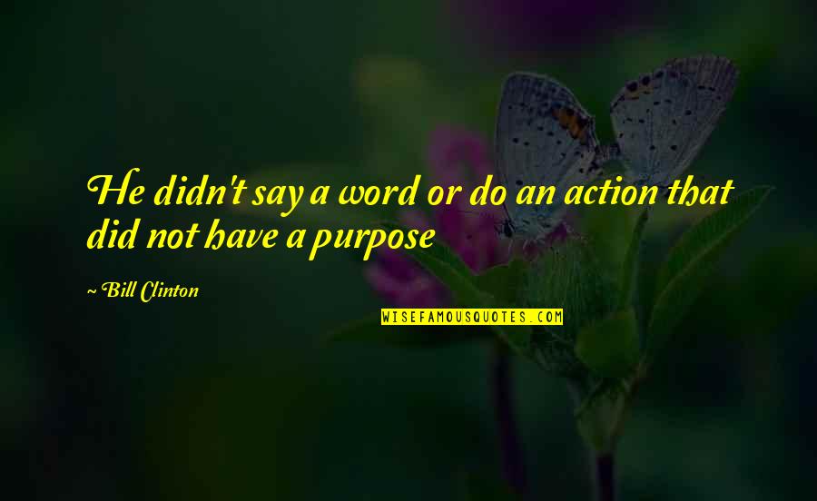 Purpose The Word Quotes By Bill Clinton: He didn't say a word or do an