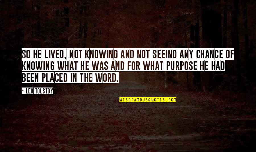 Purpose The Word Quotes By Leo Tolstoy: So he lived, not knowing and not seeing