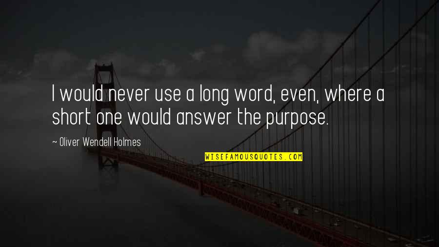 Purpose The Word Quotes By Oliver Wendell Holmes: I would never use a long word, even,