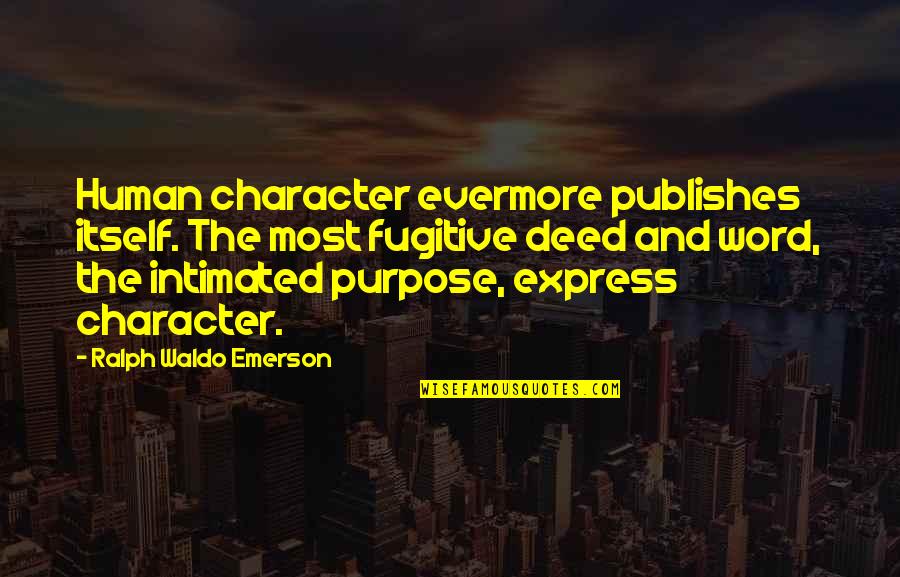 Purpose The Word Quotes By Ralph Waldo Emerson: Human character evermore publishes itself. The most fugitive