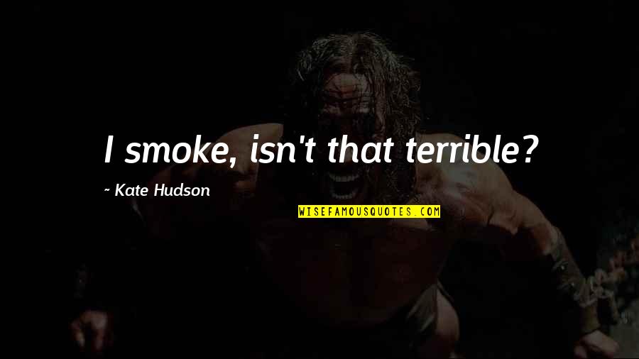 Purpose Theme Quotes By Kate Hudson: I smoke, isn't that terrible? Purpose Theme Quotes By Kate Hudson: I smoke, isn't that terrible?