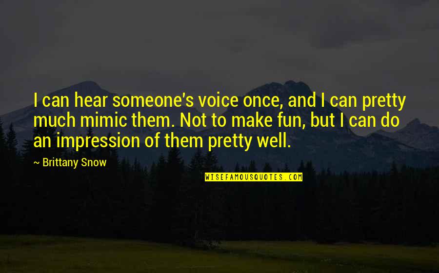 Purposefairy Quotes By Brittany Snow: I can hear someone's voice once, and I