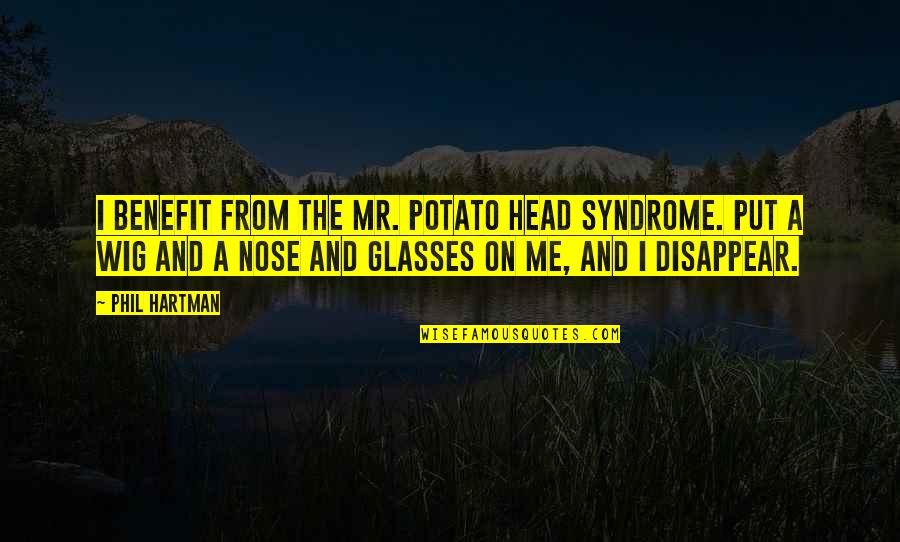 Purposefairy Quotes By Phil Hartman: I benefit from the Mr. Potato Head syndrome. Purposefairy Quotes By Phil Hartman: I benefit from the Mr. Potato Head syndrome.