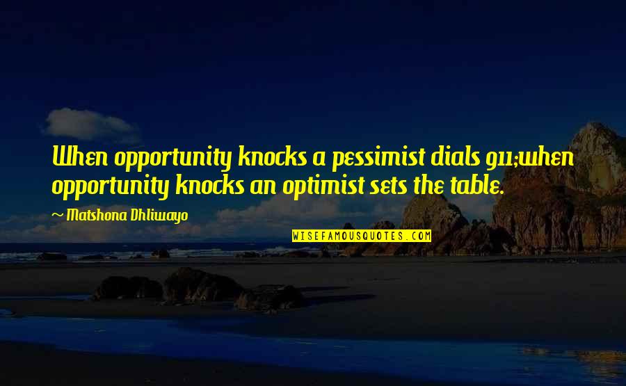 Purposeful Death Quotes By Matshona Dhliwayo: When opportunity knocks a pessimist dials 911;when opportunity Purposeful Death Quotes By Matshona Dhliwayo: When opportunity knocks a pessimist dials 911;when opportunity