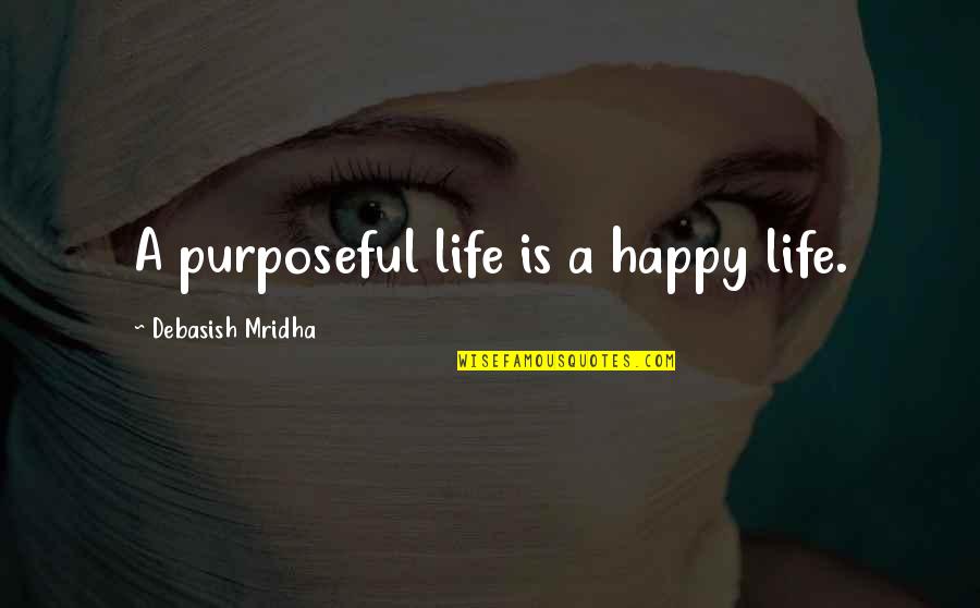 Purposeful Life Quotes By Debasish Mridha: A purposeful life is a happy life.